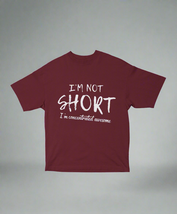 I’m Not Short – Concentrated Awesome Unisex Oversized Tee