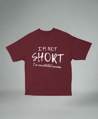 I’m Not Short – Concentrated Awesome Unisex Oversized Tee