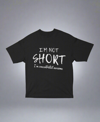 I’m Not Short – Concentrated Awesome Unisex Oversized Tee