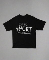 I’m Not Short – Concentrated Awesome Unisex Oversized Tee